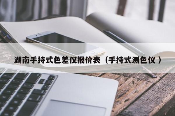 湖南手持式色差儀報(bào)價(jià)表（手持式測(cè)色儀 ）