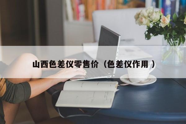 山西色差儀零售價（色差儀作用 ）