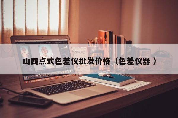 山西點式色差儀批發(fā)價格（色差儀器 ）