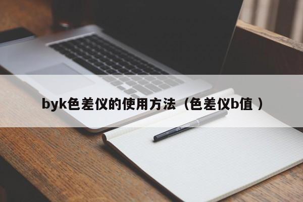 byk色差儀的使用方法（色差儀b值 ）