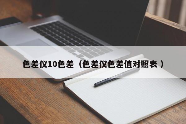 色差儀10色差（色差儀色差值對(duì)照表 ）