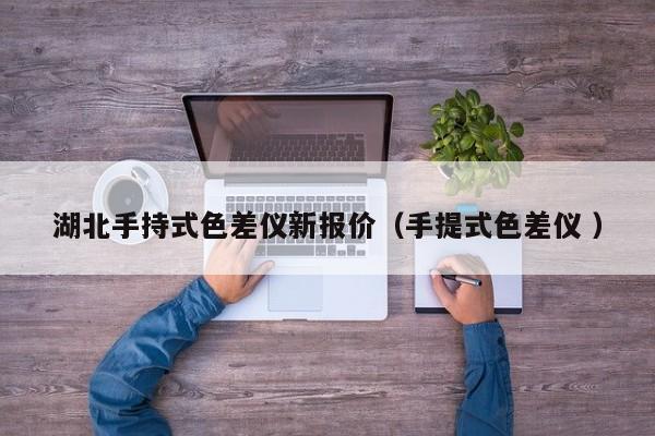 湖北手持式色差儀新報價（手提式色差儀 ）