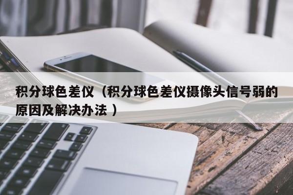 積分球色差儀（積分球色差儀攝像頭信號(hào)弱的原因及解決辦法 ）