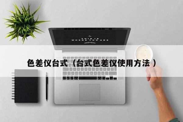 色差儀臺式（臺式色差儀使用方法 ）