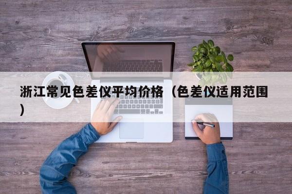 浙江常見色差儀平均價(jià)格（色差儀適用范圍 ）