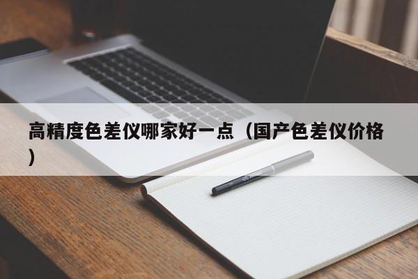 高精度色差儀哪家好一點(diǎn)（國產(chǎn)色差儀價格 ）
