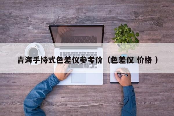 青海手持式色差儀參考價（色差儀 價格 ）