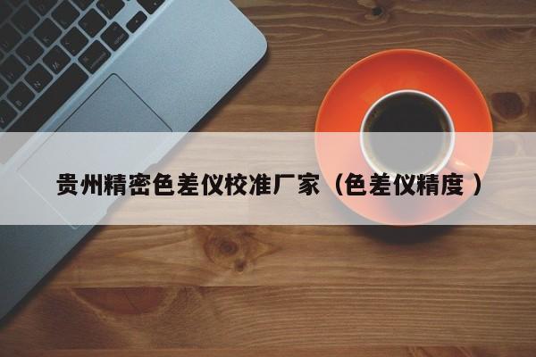 貴州精密色差儀校準(zhǔn)廠家（色差儀精度 ）