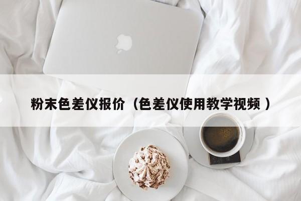 粉末色差儀報價（色差儀使用教學(xué)視頻 ）