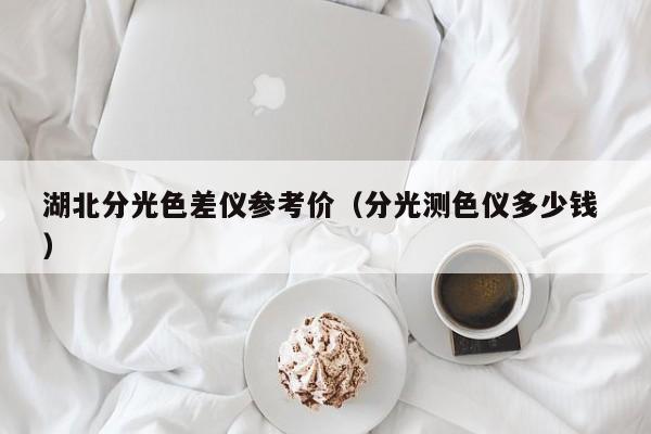 湖北分光色差儀參考價(jià)（分光測(cè)色儀多少錢 ）
