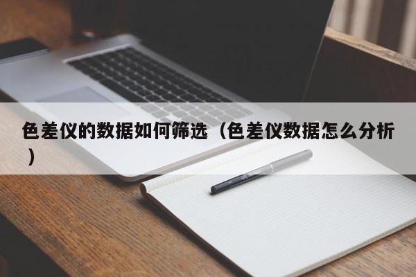 色差儀的數(shù)據(jù)如何篩選（色差儀數(shù)據(jù)怎么分析 ）