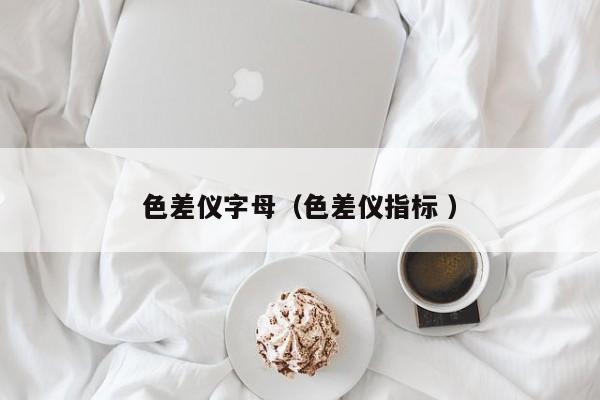 色差儀字母（色差儀指標(biāo) ）